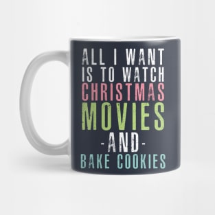 All I want is to watch Christmas Movies and Bake Cookies Mug